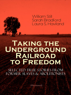 cover image of Taking the Underground Railroad to Freedom – Selected True Stories from Former Slaves & Abolitionists (Illustrated)